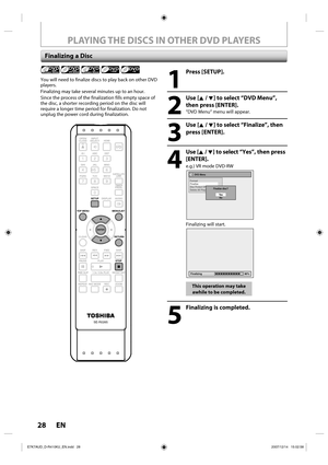 Page 2828 EN28 EN
PLAYING THE DISCS IN OTHER DVD PLAYERS
Finalizing a Disc
1
 Press [SETUP].
2
 Use [K / L] to select “DVD Menu”, 
then press [ENTER].
“DVD Menu“ menu will appear.
3
 Use [K / L] to select “Finalize”, then 
press [ENTER].
4
 Use [K / L] to select “Yes”, then press 
[ENTER].
e.g.) VR mode DVD-RW
DVD Menu
Format
Finalize
Disc Protect OFF      ONDelete All PlaylistFinalize disc?
Ye s
No
Finalizing will start.
Finalizing 90%
This operation may take 
awhile to be completed.
5
  Finalizing is...