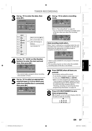 Page 3737 EN37 EN
Disc 
Management
Recording
Playback
Introduction
Connections
Basic Setup
Editing
Function Setup
Others
3
 Use [K / L] to enter the date, then 
press [B].
Timer Programming
1/1 TUE JAN/01 10:00AM
   Date  Start  End  L1/L2
 New ProgramDate
JAN/02
Mode
SP
SP 2 : 00
Start
- - : - -End
- - : - -
L1/L2
L1
Daily
MON-SATJAN/01
JAN/31 MON-FRI
SAT
FRI
SUN
4
 Use [K / L / { / B] or [the Number 
buttons] to enter the start and end 
time, then press [B].
1/1
 New ProgramDate
JAN/02
Mode
SP
SP 2 : 00...