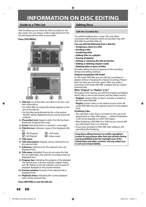 Page 6464 EN64 EN
INFORMATION ON DISC EDITING
Guide to a Title ListEditing Discs
Title list allows you to check the titles recorded on the 
disc easily. You can choose a title to play back from this 
list and easily edit the titles as you prefer.
Press [TOP MENU].
Title List
1 / 2
JAN/ 1/08 12:00AM  L1  LP12:00AM (2:00:00)  JAN/  1/08  L1  LP
456
123
ORG
Chapter Mark
Protect Edit Title  Name Scene Delete Edit
JAN/31/08 11:00PM L1 LP
0 : 00 : 59
2
ORG
7 8 910
11
456
3312
  1.   Title list: List of the titles...