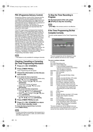 Page 4040EN
PDC (Programme Delivery Control)
Programme Delivery Control (PDC) assures that the 
TV programmes you have programmed for timer 
recording are recorded exactly from beginning to end, 
even if the actual broadcasting time differs from the 
scheduled time due to a delayed start or extension of 
the programme duration. Furthermore, if a 
programme is interrupted, the recording will also be 
interrupted automatically and resumed when the 
programme starts again.
If the PDC signal drops out because the...