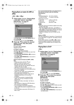 Page 4848EN
Playing Back an Audio CD, MP3 or 
JPEG
1Follow steps 1 to 4 in “Playing Back 
a DVD-RW / DVD-R / DVD+RW / 
DVD+R Disc” on page 47. 
The File List will appear.
To exit the File List, press [TOP MENU] again or 
press [STOP S].
To resume the File List, press [TOP MENU].
2Press [U / D] to select the desired 
folder or track / file, then press 
[ENTER/OK].
If a track / file is selected:
Playback will start.
If a folder is selected:
The files in the folder will appear.
Press [U / D] to select the folder...