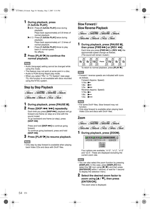 Page 5454EN
1During playback, press 
[1.3x/0.8x PLAY].
Px0.8 : Press [1.3x/0.8x PLAY] once during 
playback.
Plays back approximately at 0.8 times of 
normal playback.
Px1.3 : Press [1.3x/0.8x PLAY] twice during 
playback.
Plays back approximately at 1.3 times of 
normal playback.
P:Press [1.3x/0.8x PLAY] thrice to play 
back in normal speed.
No effects.
2Press [PLAY P] to continue the 
normal playback.
Note
• Audio (language) setting cannot be changed while 
using this mode.
• This feature may not work at some...