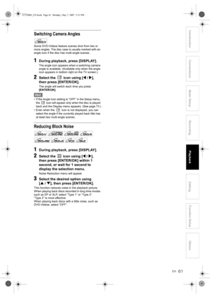 Page 6161EN
Introduction Connections Basic SetupPlayback
EditingOthers Function Setup
Recording
Switching Camera Angles
Some DVD-Videos feature scenes shot from two or 
more angles. The disc case is usually marked with an 
angle icon if the disc has multi-angle scenes.
1During playback, press [DISPLAY].
The angle icon appears when a switching camera 
angle is available. (Available only when the angle 
icon appears in bottom right on the TV screen.)
2Select the   icon using [L / P], 
then press [ENTER/OK].
The...