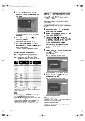 Page 64EN64
5To enter the title name, refer to 
“Guide to Editing Title Names” on 
this page.
When you finish entering the title name, press 
[ENTER/OK].
6Select “Yes” using [U / D], then 
press [ENTER/OK].
The name you edited becomes the title.
7Press [RETURN/BACK] and then 
[RETURN/BACK] or [STOP S] to exit.
Writing on the disc starts.
It may take awhile to write the data on a disc.
Guide to Editing Title Names
Step 1: Select the desired character set using 
[U / D], then press [ENTER/OK].
Step 2: Using the...