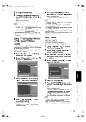 Page 65EN65
Introduction ConnectionsBasic Setup Playback
EditingOthers Function Setup
Recording6Press [RETURN/BACK].
7Press [RETURN/BACK] again and 
then [RETURN/BACK] or [STOP S] to 
exit.
Writing on the disc starts.
It may take awhile to write the data on a disc.
Note
• Maximum numbers of chapter for each DVD:
VR mode DVD : 999 chapters per entire Playlist 
and Original
+VR mode DVD : 254 chapters per disc, 99 
chapters per title
• Besides the above-mentioned, it is not likely to be 
able to add according to...