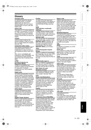 Page 83EN83
Introduction ConnectionsBasic Setup Playback
EditingOthers Function Setup
Recording
Glossary
Analogue audio
An electrical signal that directly 
represents sound. In contrast, 
digital audio can also be an 
electrical signal, but is an indirect 
representation of sound. See also 
Digital audio.
Aspect ratio
The width of a TV screen relative to 
its height. Conventional TVs are 4:3 
(i.e., the screen is almost square). 
Widescreen models are 16:9 (the 
screen is almost twice as wide as its 
height)....