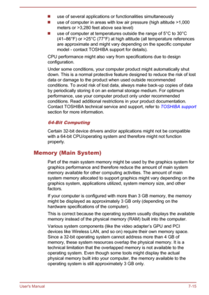 Page 136use of several applications or functionalities simultaneously
use of computer in areas with low air pressure (high altitude >1,000
meters or >3,280 feet above sea level)
use of computer at temperatures outside the range of 5°C to 30°C
(41–86°F) or >25°C (77°F) at high altitude (all temperature references
are approximate and might vary depending on the specific computer
model - contact TOSHIBA support for details).
CPU performance might also vary from specifications due to design configuration.
Under some...