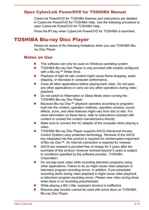 Page 65Open CyberLink PowerDVD for TOSHIBA ManualCyberLink PowerDVD for TOSHIBA features and instructions are detailed
in CyberLink PowerDVD for TOSHIBA Help. Use the following procedure to open CyberLink PowerDVD for TOSHIBA Help.
Press the  F1 key when CyberLink PowerDVD for TOSHIBA is launched.
TOSHIBA Blu-ray Disc Player Please be aware of the following limitations when you use TOSHIBA Blu-
ray Disc Player.
Notes on Use
This software can only be used on Windows operating system.
TOSHIBA Blu-ray Disc Player...