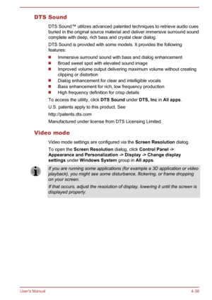 Page 89DTS SoundDTS Sound™ utilizes advanced patented techniques to retrieve audio cuesburied in the original source material and deliver immersive surround sound
complete with deep, rich bass and crystal clear dialog.
DTS Sound is provided with some models. It provides the following
features:
Immersive surround sound with bass and dialog enhancement
Broad sweet spot with elevated sound image
Improved volume output delivering maximum volume without creating
clipping or distortion
Dialog enhancement for clear...