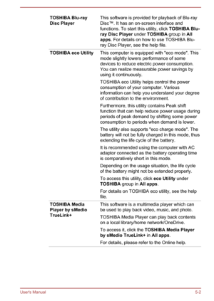 Page 91TOSHIBA Blu-ray
Disc PlayerThis software is provided for playback of Blu-ray
Disc™. It has an on-screen interface and
functions. To start this utility, click  TOSHIBA Blu-
ray Disc Player  under TOSHIBA  group in All 
apps . For details on how to use TOSHIBA Blu-
ray Disc Player, see the help file.TOSHIBA eco UtilityThis computer is equipped with "eco mode". This
mode slightly lowers performance of some
devices to reduce electric power consumption. You can realize measurable power savings by...