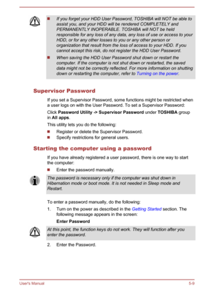 Page 98If you forget your HDD User Password, TOSHIBA will NOT be able toassist you, and your HDD will be rendered COMPLETELY and
PERMANENTLY INOPERABLE. TOSHIBA will NOT be held responsible for any loss of any data, any loss of use or access to your
HDD, or for any other losses to you or any other person or
organization that result from the loss of access to your HDD. If you cannot accept this risk, do not register the HDD User Password.
When saving the HDD User Password shut down or restart thecomputer. If the...