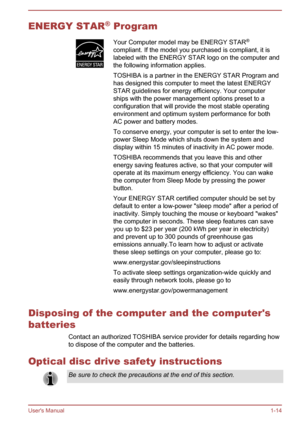 Page 18ENERGY STAR®
 ProgramYour Computer model may be ENERGY STAR ®
compliant. If the model you purchased is compliant, it is
labeled with the ENERGY STAR logo on the computer and
the following information applies.
TOSHIBA is a partner in the ENERGY STAR Program and
has designed this computer to meet the latest ENERGY
STAR guidelines for energy efficiency. Your computer
ships with the power management options preset to a
configuration that will provide the most stable operating
environment and optimum system...