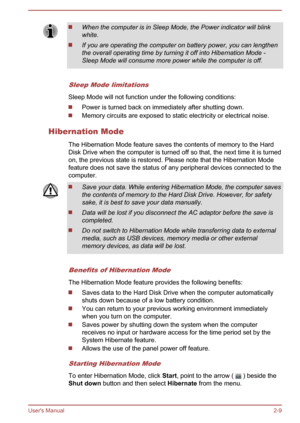 Page 31When the computer is in Sleep Mode, the Power indicator will blink
white.
If you are operating the computer on battery power, you can lengthen the overall operating time by turning it off into Hibernation Mode -
Sleep Mode will consume more power while the computer is off.
Sleep Mode limitations
Sleep Mode will not function under the following conditions:
Power is turned back on immediately after shutting down.
Memory circuits are exposed to static electricity or electrical noise.
Hibernation Mode The...