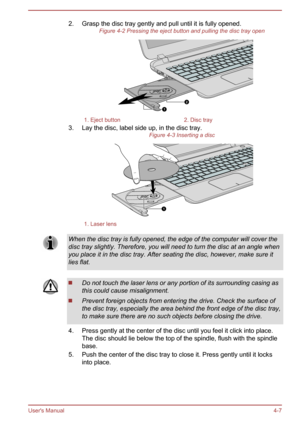 Page 542. Grasp the disc tray gently and pull until it is fully opened.Figure 4-2 Pressing the eject button and pulling the disc tray open1. Eject button2. Disc tray
3. Lay the disc, label side up, in the disc tray. Figure 4-3 Inserting a disc
1. Laser lensWhen the disc tray is fully opened, the edge of the computer will cover the
disc tray slightly. Therefore, you will need to turn the disc at an angle whenyou place it in the disc tray. After seating the disc, however, make sure itlies flat.Do not touch the...