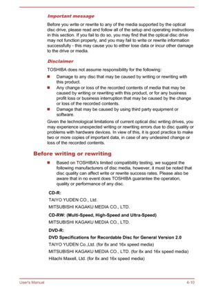 Page 57Important message
Before you write or rewrite to any of the media supported by the optical
disc drive, please read and follow all of the setup and operating instructions
in this section. If you fail to do so, you may find that the optical disc drive may not function properly, and you may fail to write or rewrite informationsuccessfully - this may cause you to either lose data or incur other damage
to the drive or media.
Disclaimer
TOSHIBA does not assume responsibility for the following:
Damage to any...