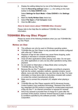 Page 612. Display the setting dialog box by one of the following two steps:Click the  Recording settings  button ( 
 ) for writing on the main
toolbar in the  Data CD/DVD  mode.
Select  Settings for Each Mode -> Data CD/DVD  in the Settings
menu.
3. Mark the  Verify Written Data  check box.
4. Select  File Open or Full Compare  mode.
5. Click the  OK button.
How to learn more about TOSHIBA Disc Creator
Please refer to the Help files for additional TOSHIBA Disc Creator
information.
TOSHIBA Blu-ray Disc Player...