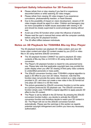 Page 64Important Safety Information for 3D Function
Please refrain from or stop viewing if you feel ill or experiencediscomfort before or while watching 3D video images.
Please refrain from viewing 3D video images if you experience
convulsions, photosensitivity reaction, or heart disease.
Due to the possibility of impact on vision development, viewers of 3D video images should be aged 6 or older. Children and teenagers maybe more susceptible to health issues associated with viewing in 3D
and should be closely...