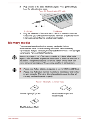 Page 712. Plug one end of the cable into the LAN jack. Press gently until youhear the latch click into place. Figure 4-5 Connecting the LAN cable1. LAN jack2. LAN cable
3. Plug the other end of the cable into a LAN hub connector or router.
Check with your LAN administrator and hardware or software vendorbefore using or configuring a network connection.
Memory media The computer is equipped with a memory media slot that canaccommodate some kinds of memory media with various memory
capacities so that you can...