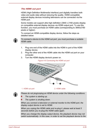 Page 76The HDMI out port
HDMI (High-Definition Multimedia Interface) port digitally transfers bothvideo and audio data without reducing the quality. HDMI-compatible external display devices including televisions can be connected via theHDMI port.
Some models can support ultra high definition (3840 x 2160 pixels) display
on compatible external display devices via HDMI output port. To use this
function, you must purchase an HDMI cable (corresponding to 3840x2160
pixels or higher).
To connect an HDMI-compatible...