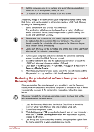 Page 94Set the computer on a level surface and avoid places subjected to
vibrations such as airplanes, trains, or cars.
Do not use on an unstable surface such as a stand.
A recovery image of the software on your computer is stored on the Hard
Disk Drive, and can be copied to either disc media or USB Flash Memory by using the following steps:
1. Select either blank disc or USB Flash Memory. The application will allow you to choose from a variety of differentmedia onto which the recovery image can be copied...