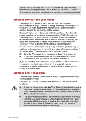 Page 122Please visit http://www.pc.support.global.toshiba.com, if you have any
questions about using Wireless LAN or Bluetooth Card from TOSHIBA.
In Europe visit http://www.toshiba-europe.com/computers/tnt/bluetooth.htm
Wireless Devices and your health
Wireless products, like other radio devices, emit radio frequencyelectromagnetic energy. The level of energy emitted by Wireless productshowever is far much less than the electromagnetic energy emitted by
wireless devices like for example mobile phones.
Because...