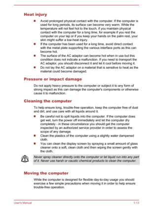 Page 16Heat injury
Avoid prolonged physical contact with the computer. If the computer isused for long periods, its surface can become very warm. While the temperature will not feel hot to the touch, if you maintain physical
contact with the computer for a long time, for example if you rest the computer on your lap or if you keep your hands on the palm rest, your
skin might suffer a low-heat injury.
If the computer has been used for a long time, avoid direct contact
with the metal plate supporting the various...