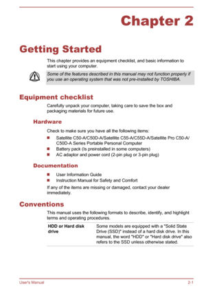 Page 19Chapter 2
Getting Started This chapter provides an equipment checklist, and basic information to
start using your computer.
Some of the features described in this manual may not function properly if you use an operating system that was not pre-installed by TOSHIBA.
Equipment checklist
Carefully unpack your computer, taking care to save the box andpackaging materials for future use.
Hardware Check to make sure you have all the following items:
Satellite C50-A/C50D-A/Satellite C55-A/C55D-A/Satellite Pro...