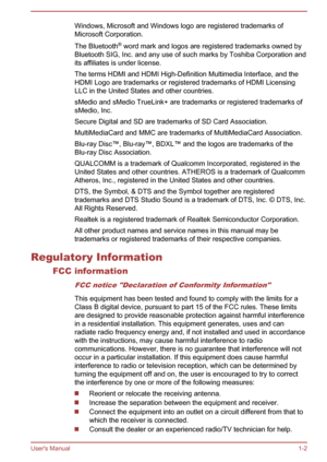 Page 5Windows, Microsoft and Windows logo are registered trademarks of
Microsoft Corporation.
The Bluetooth ®
 word mark and logos are registered trademarks owned by
Bluetooth SIG, Inc. and any use of such marks by Toshiba Corporation and its affiliates is under license.
The terms HDMI and HDMI High-Definition Multimedia Interface, and the
HDMI Logo are trademarks or registered trademarks of HDMI Licensing LLC in the United States and other countries.
sMedio and sMedio TrueLink+ are trademarks or registered...