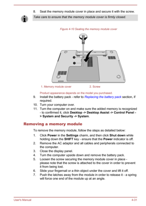 Page 758. Seat the memory module cover in place and secure it with the screw.Take care to ensure that the memory module cover is firmly closed.
Figure 4-10 Seating the memory module cover
1. Memory module cover2. Screw
Product appearance depends on the model you purchased.
9. Install the battery pack - refer to  Replacing the battery pack section, if
required.
10. Turn your computer over.
11. Turn the computer on and make sure the added memory is recognized - to confirmed it, click  Desktop -> Desktop Assist ->...