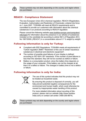 Page 9These symbols may not stick depending on the country and region where
you purchased.
REACH - Compliance Statement
The new European Union (EU) chemical regulation, REACH (Registration,Evaluation, Authorization and Restriction of Chemicals), entered into force
on 1 June 2007. TOSHIBA will meet all REACH requirements and is
committed to provide our customers with information about the chemical substances in our products according to REACH regulation.
Please consult the following website...