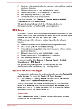 Page 85Maximum volume output delivering maximum volume without creating
clipping or distortion
Dialog enhancement for clear and intelligible vocals
Bass enhancement for rich, low frequency production
High frequency definition for crisp details
Consistent volume level across content
To access the utility, Click  Desktop -> Desktop Assist -> Media & 
Entertainment -> DTS Studio Sound .
U.S. patents apply to this product. See http://patents.dts.com.
Manufactured under license from DTS Licensing Limited.
DTS Sound...