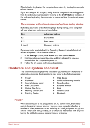 Page 110If the indicator is glowing, the computer is on. Also, try turning the computer
off and then on.
If you are using an AC adaptor, verify that the computer is receiving power
from the external power source by looking at the  DC IN/Battery indicator. If
the indicator is glowing, the computer is connected to a live external power
source.
The computer will not load advanced options during startup
By holding down one of the following keys during startup, your computer
will load advanced options as shown...