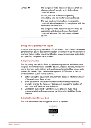 Page 132Article 14The low power radio-frequency devices shall not
influence aircraft security and interfere legal
communications;
If found, the user shall cease operating
immediately until no interference is achieved.
The said legal communications means radio communications is operated in compliance with the
Telecommunications Act.
The low power radio-frequency devices must be susceptible with the interference from legal
communications or ISM radio wave radiated
devices.  
Using this equipment in Japan
In Japan,...