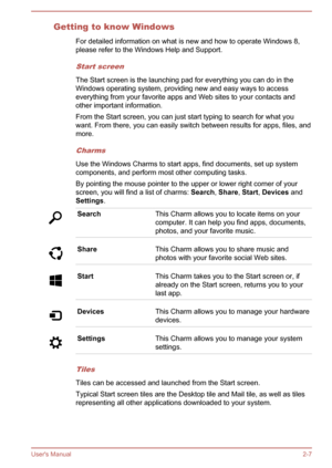 Page 25Getting to know WindowsFor detailed information on what is new and how to operate Windows 8,please refer to the Windows Help and Support.
Start screen
The Start screen is the launching pad for everything you can do in the
Windows operating system, providing new and easy ways to access
everything from your favorite apps and Web sites to your contacts and
other important information.
From the Start screen, you can just start typing to search for what you
want. From there, you can easily switch between...