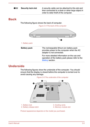 Page 35Security lock slotA security cable can be attached to this slot andthen connected to a desk or other large object in
order to deter theft of the computer.
Back
The following figure shows the back of computer. Figure 3-4 The back of the computer
1. Battery pack Battery packThe rechargeable lithium-ion battery pack
provides power to the computer when the AC
adaptor is not connected.
For more detailed information on the use and
operation of the battery pack please refer to the
Battery  section.
Underside...