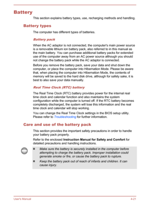 Page 66BatteryThis section explains battery types, use, recharging methods and handling.
Battery types The computer has different types of batteries.
Battery pack
When the AC adaptor is not connected, the computer's main power source
is a removable lithium ion battery pack, also referred to in this manual as
the main battery. You can purchase additional battery packs for extended
use of the computer away from an AC power source although you should
not change the battery pack while the AC adaptor is...