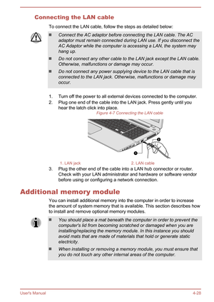 Page 73Connecting the LAN cableTo connect the LAN cable, follow the steps as detailed below:Connect the AC adaptor before connecting the LAN cable. The ACadaptor must remain connected during LAN use. If you disconnect the AC Adaptor while the computer is accessing a LAN, the system may
hang up.
Do not connect any other cable to the LAN jack except the LAN cable.
Otherwise, malfunctions or damage may occur.
Do not connect any power supplying device to the LAN cable that is
connected to the LAN jack. Otherwise,...