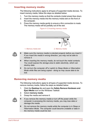 Page 81Inserting memory mediaThe following instructions apply to all types of supported media devices. To
insert memory media, follow the steps as detailed below:
1. Turn the memory media so that the contacts (metal areas) face down.2. Insert the memory media into the memory media slot on the front of the computer.
3. Press the memory media gently to ensure a firm connection is made. The memory media will be partially out of the slot.
Figure 4-13 Inserting memory media1. Memory media slot2. Memory mediaMake...