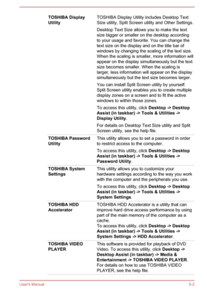 Page 90TOSHIBA Display
UtilityTOSHIBA Display Utility includes Desktop Text
Size utility, Split Screen utility and Other Settings.
Desktop Text Size allows you to make the text
size bigger or smaller on the desktop according
to your usage and favorite. You can change the text size on the display and on the title bar of
windows by changing the scaling of the text size.
When the scaling is smaller, more information will appear on the display simultaneously but the text
size becomes smaller. When the scaling is...