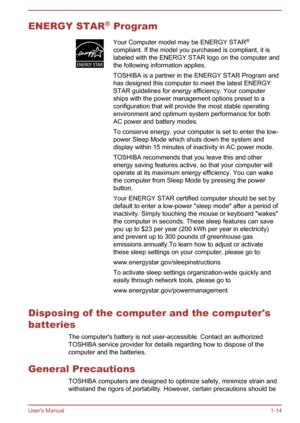 Page 17ENERGY STAR
®
 Program Your Computer model may be ENERGY STAR
®
compliant. If the model you purchased is compliant, it is
labeled with the ENERGY STAR logo on the computer and
the following information applies.
TOSHIBA is a partner in the ENERGY STAR Program and
has designed this computer to meet the latest ENERGY
STAR guidelines for energy efficiency. Your computer
ships with the power management options preset to a
configuration that will provide the most stable operating
environment and optimum system...