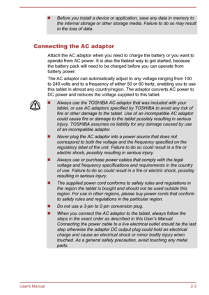 Page 23Before you install a device or application, save any data in memory to
the internal storage or other storage media. Failure to do so may result
in the loss of data.
Connecting the AC adaptor Attach the AC adaptor when you need to charge the battery or you want to
operate from AC power. It is also the fastest way to get started, because
the battery pack will need to be charged before you can operate from
battery power.
The AC adaptor can automatically adjust to any voltage ranging from 100
to 240 volts...