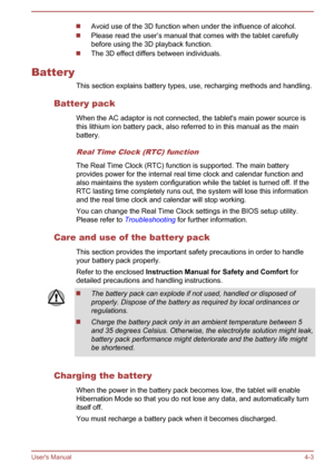 Page 43Avoid use of the 3D function when under the influence of alcohol.
Please read the user’s manual that comes with the tablet carefully
before using the 3D playback function.
The 3D effect differs between individuals.
Battery This section explains battery types, use, recharging methods and handling.
Battery pack When the AC adaptor is not connected, the tablet's main power source is
this lithium ion battery pack, also referred to in this manual as the main
battery.Real Time Clock (RTC) function
The Real...