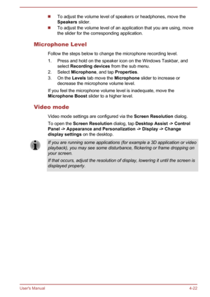 Page 62To adjust the volume level of speakers or headphones, move the
Speakers
 slider. To adjust the volume level of an application that you are using, move
the slider for the corresponding application.
Microphone Level Follow the steps below to change the microphone recording level.
1.
Press and hold on the speaker icon on the Windows Taskbar, and
select Recording devices from the sub menu.
2. Select Microphone , and tap Properties.
3. On the  Levels tab move the  Microphone slider to increase or
decrease the...