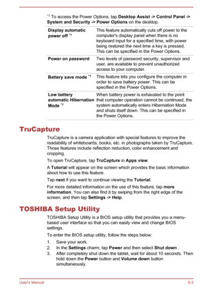 Page 65*1
 To access the Power Options, tap Desktop Assist  -> Control Panel ->
System and Security -> Power Options  on the desktop.
Display automatic
power off  *1 This feature automatically cuts off power to the
computer's display panel when there is no
keyboard input for a specified time, with power
being restored the next time a key is pressed.
This can be specified in the Power Options. Power on password
Two levels of password security, supervisor and
user, are available to prevent unauthorized
access...