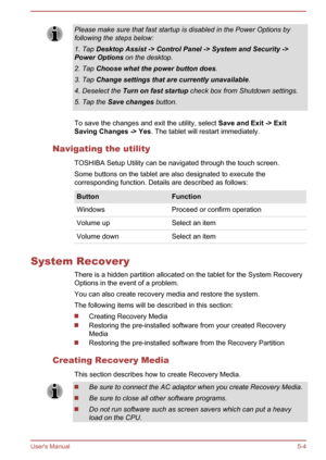 Page 66Please make sure that fast startup is disabled in the Power Options by
following the steps below:
1. Tap Desktop Assist -> Control Panel 
-> System and Security ->
Power Options  on the desktop.
2. Tap Choose what the power button does .
3. Tap Change settings that are currently unavailable .
4. Deselect the Turn on fast startup check box from Shutdown settings.
5. Tap the Save changes button.
To save the changes and exit the utility, select  Save and Exit -> 
 Exit 
Saving Changes -> Yes . The tablet...