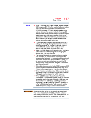 Page 117117Utilities
Sleep Utilities
❖When “USB Sleep and Charge function” is set to Enabled, 
USB bus power (DC 5V) will be supplied to the compatible 
port even when the power of the computer is turned 
OFF.USB bus power (DC 5V) is similarly supplied to the 
external devices which are connected to the compatible 
ports. However, some external devices cannot be charged 
solely by supplying USB bus power (DC 5V).As for the 
specifications of the external devices, please contact the 
device manufacturer or check...
