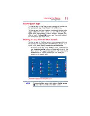 Page 7171Learning the Basics
Starting an app
Starting an app
To Start an app on the Start screen, move your pointer over 
the appropriate app tile and click or touch to open.
To Start an app from the Desktop, move your pointer to the 
upper-right corner of the screen or swipe in from the right 
edge. When the Windows
® charms slide out from the right, 
click or touch the 
Start ( ) charm, and then click or touch 
the appropriate app tile to open. 
Starting an app from the Start screen
To start an app on the...