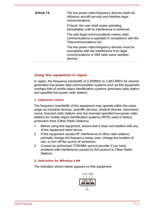 Page 131Article 14The low power radio-frequency devices shall not
influence aircraft security and interfere legal
communications;
If found, the user shall cease operating
immediately until no interference is achieved.
The said legal communications means radio communications is operated in compliance with the
Telecommunications Act.
The low power radio-frequency devices must be susceptible with the interference from legal
communications or ISM radio wave radiated
devices.  
Using this equipment in Japan
In Japan,...