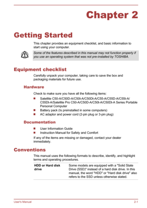 Page 19Chapter 2
Getting Started This chapter provides an equipment checklist, and basic information to
start using your computer.
Some of the features described in this manual may not function properly if you use an operating system that was not pre-installed by TOSHIBA.
Equipment checklist
Carefully unpack your computer, taking care to save the box andpackaging materials for future use.
Hardware Check to make sure you have all the following items:
Satellite...