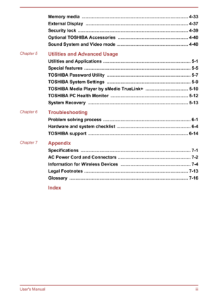 Page 3Memory media  ..................................................................................... 4-33External Display  .................................................................................. 4-37Security lock  ........................................................................................ 4-39Optional TOSHIBA Accessories  ........................................................ 4-40Sound System and Video mode  ......................................................... 4-40Chapter...